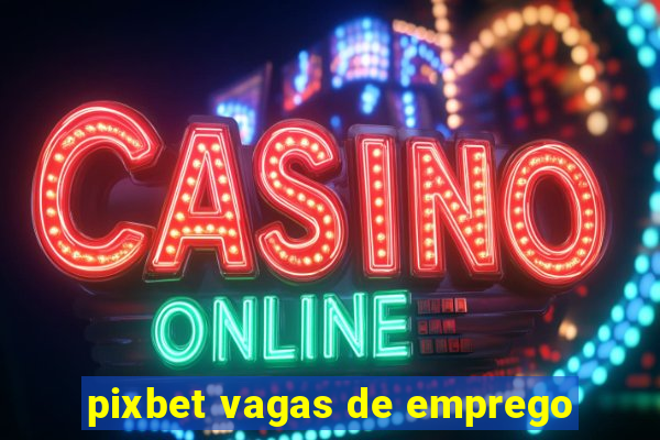 pixbet vagas de emprego